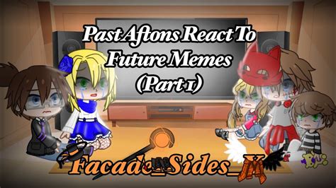 Past Aftons React To Future Memes Part Facade Sides X Youtube