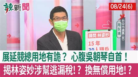 【辣新聞152 重點摘要】展延競總用地有詭？ 心腹吳朝琴自首！ 揭林姿妙涉幫逃漏稅 換無償用地 202208246 Youtube