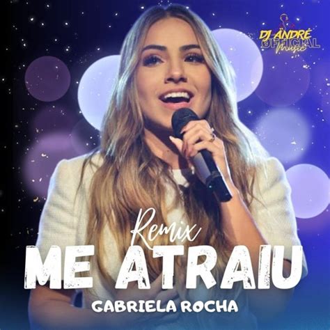 Stream GABRIELA ROCHA ME ATRAIU REMIX DJ Ändré Mäshup by