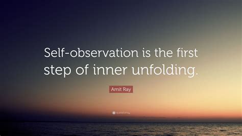 Amit Ray Quote Self Observation Is The First Step Of Inner Unfolding