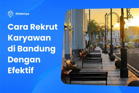 Rekrut Karyawan Di Bandung Ketahui Langkah Berikut