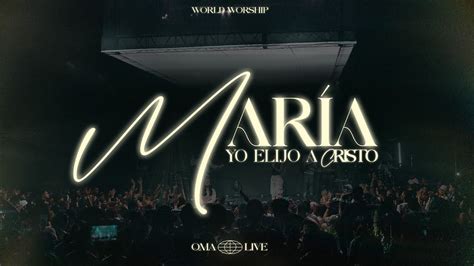 María Yo Elijo A Cristo World Worship Video Live Oficial Youtube