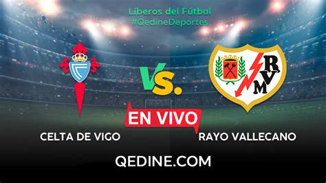 Celta De Vigo Vs Rayo Vallecano En Vivo Pron Stico Horarios Y