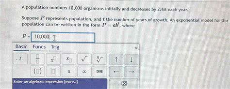A population numbers 10,000 organisms initially and decreases by 2.6% ...
