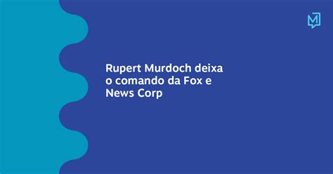 Rupert Murdoch Deixa O Comando Da Fox E News Corp Meio