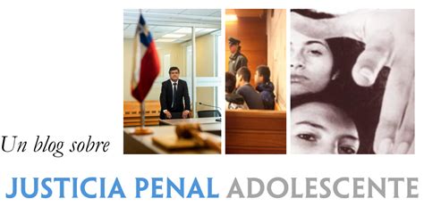 Justicia Penal Adolescente Un Blog Sobre El Sistema Penal Juvenil