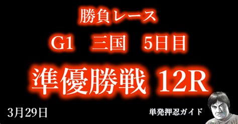 2023 3 29版｜勝負レース｜g1三国5日目｜12r準優勝戦｜直前予想｜押忍ガイド｜sh金寶（s H Kam Po）