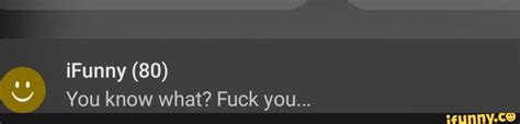 IFunny You Know What Fuck You IFunny