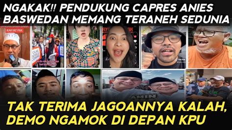 Pendukung Anies Paling Ribet Ngamuk Gegara Jagoannya Kalah Youtube