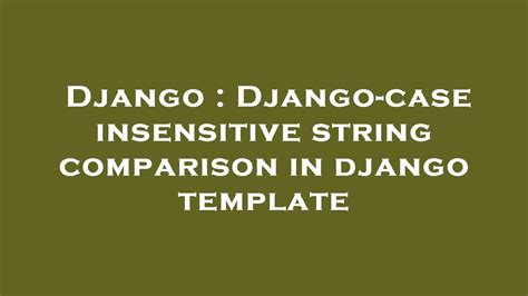 Django Django Case Insensitive String Comparison In Django Template