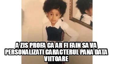 Meme Creator Funny A Zis Profa Ca Ar Fi Fain Sa Va Personalizati