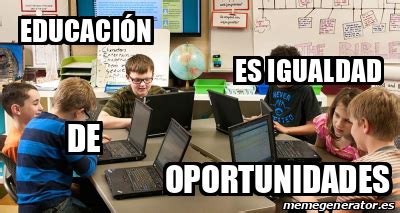 Meme Personalizado Educaci N Es Igualdad De Oportunidades