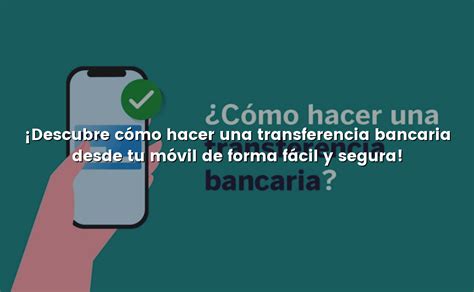 Descubre cómo hacer una transferencia bancaria desde tu móvil de forma