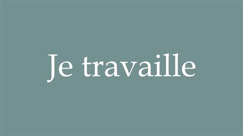 How To Pronounce Je Travaille Correctly In French Youtube