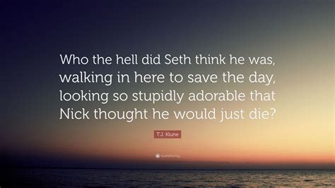 T J Klune Quote Who The Hell Did Seth Think He Was Walking In Here