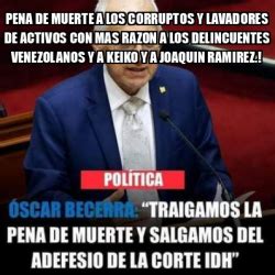 Meme Personalizado PENA DE MUERTE A LOS CORRUPTOS Y LAVADORES DE