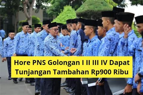 Asyik Pns Golongan I Ii Iii Iv Dapat Tunjangan Tambahan Dari