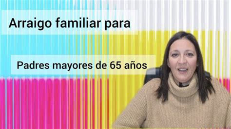 El arraigo familiar clave para padres mayores de 65 años Actualizado