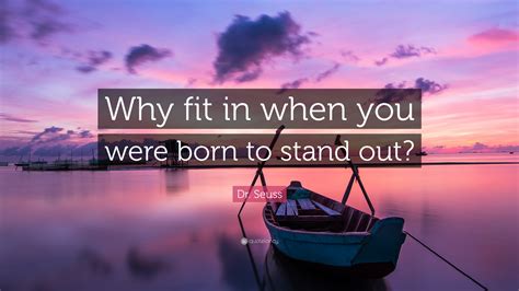 Dr Seuss Quote Why Fit In When You Were Born To Stand Out