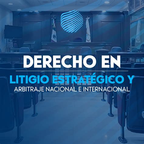 Derecho en Litigio Estratégico y Arbitraje Nacional e Internacional