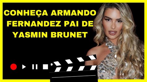 CONHEÇA ARMANDO FERNANDEZ PAI DE YASMIN BRUNET YouTube