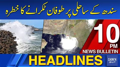 Dawn News Headlines 10 Pm Risk Of Cyclone To Strike At The Coast Of Sindh 29 August 2024