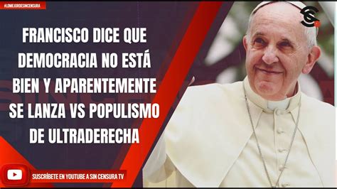 FRANCISCO DICE QUE DEMOCRACIA NO ESTÁ BIEN Y APARENTEMENTE SE LANZA VS