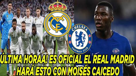 Ltima Horaa Es Oficial El Real Madrid Har Esto Con Mois S Caicedo