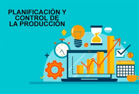 Qué es la Planificación y Control de la Producción y cómo manejarla