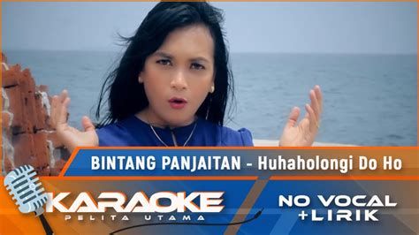 Karaoke Version Huhaholongi Do Ho Bintang Panjaitan Karaoke Lagu Batak No Vocal Youtube