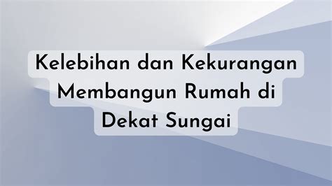 Kelebihan Dan Kekurangan Membangun Rumah Di Dekat Sungai