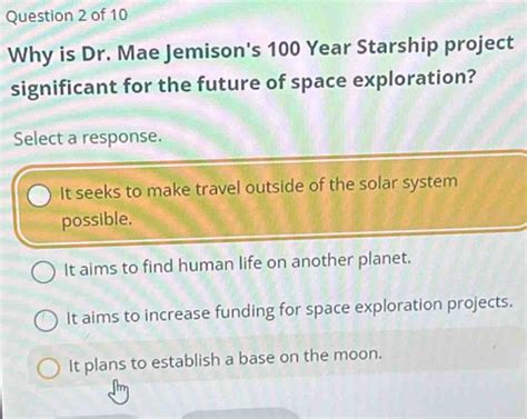 Solved: Question 2 of 10 Why is Dr. Mae Jemison's 100 Year Starship project significant for the ...