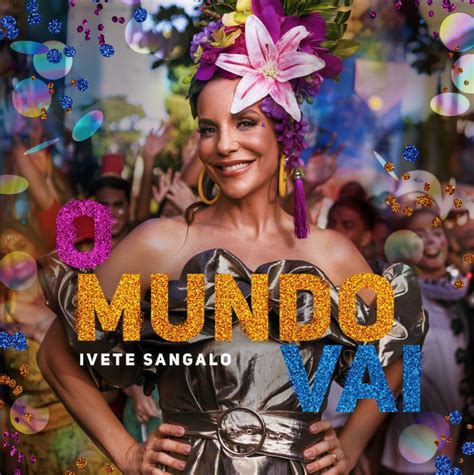 Em Clima De Carnaval Ivete Sangalo Lan A Clipe De O Mundo Vai