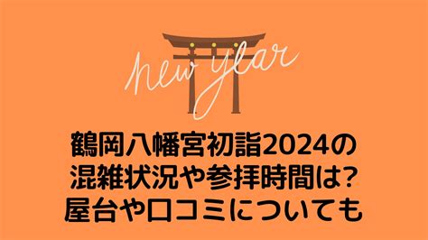 鶴岡八幡宮初詣2024の混雑状況や参拝時間は屋台や口コミについても 混雑してる？