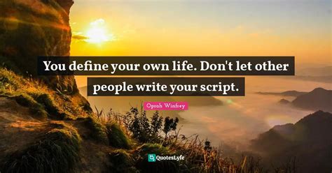 You Define Your Own Life Don T Let Other People Write Your Script