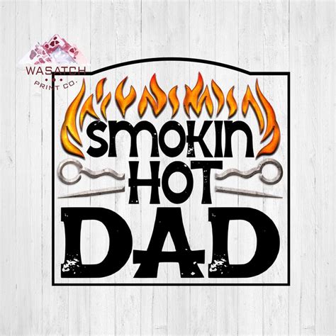 Smokin Hot Dad Sublimation Transfer Ready To Press Heat Press Transfer Dad Transfers Father