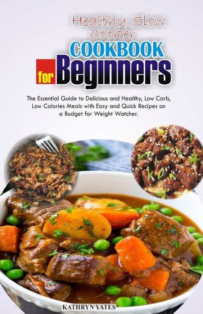 Healthy Slow Cooker Cookbook For Beginners The Essential Guide To Delicious And Healthy Low