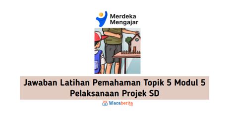 Latihan Pemahaman Topik Modul Pelaksanaan Projek Sd Waca Berita