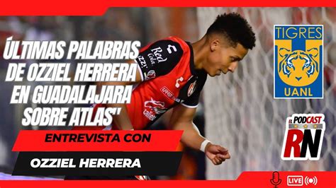 Ozziel Herrera Revela C Mo Sali De Atlas Y Ser Nuevo Refuerzo De