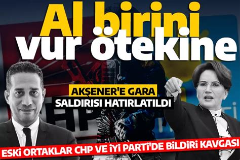 İYİ Parti ve CHP de bildiri kavgası CHP den Akşener e Gara saldırısı