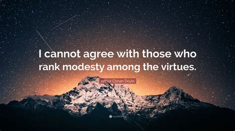 Arthur Conan Doyle Quote I Cannot Agree With Those Who Rank Modesty