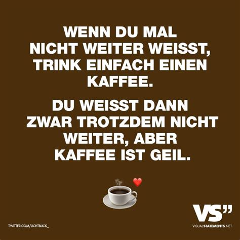 WENN DU MAL NICHT WEITER WEISST TRINK EINFACH EINEN KAFFEE DU WEISST