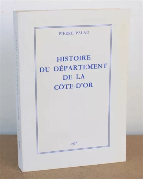 HISTOIRE DU DÉPARTEMENT de la Côte D or Pierre Palau 1978 EUR 15 00