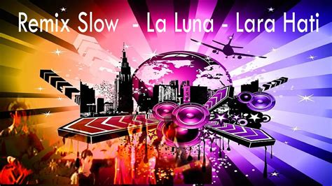 Remix Slow La Luna Lara Hati Youtube