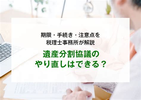 遺産分割協議のやり直しはできる？期限・手続き・注意点を税理士事務所が解説