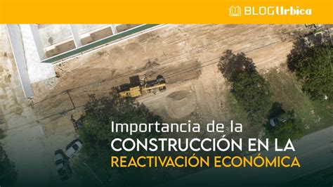 Importancia de la construcción en la reactivación económica Grupo Urbica