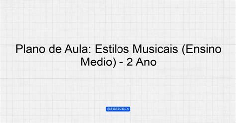 Plano de Aula Estilos Musicais Ensino Médio 2º Ano Planejamentos