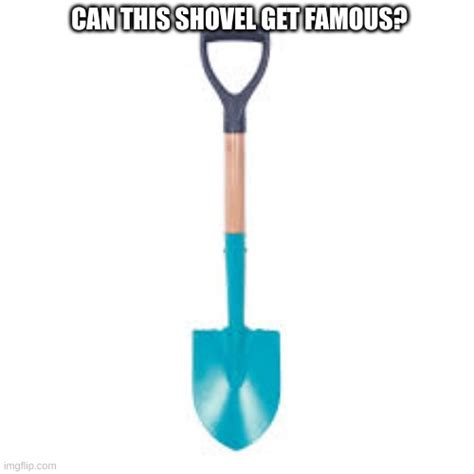 Lets Get This Shovel Famous Imgflip