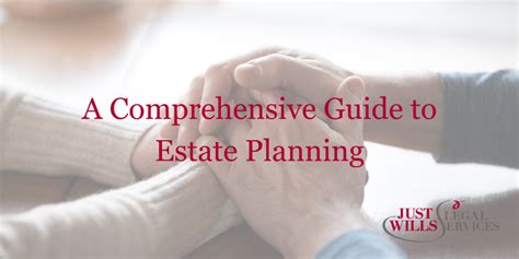 A Comprehensive Guide To Estate Planning By Just Wills And Legal