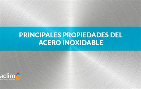 Las Principales Propiedades Del Acero Inoxidable Fibraclim